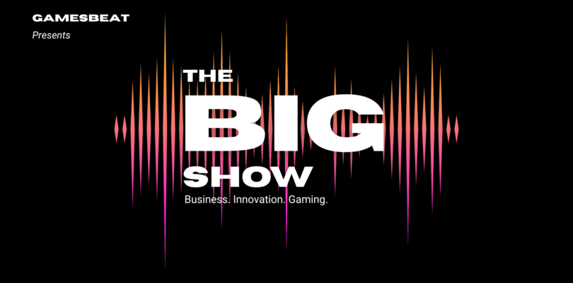 GamesBeat anuncia The BIG Show: una serie de videos íntimos fuera de horario que redefine cómo los líderes empresariales se conectan con los juegos